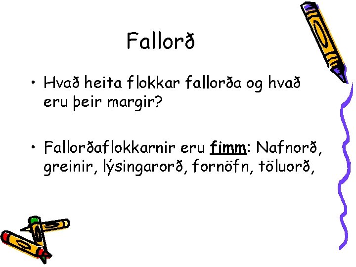 Fallorð • Hvað heita flokkar fallorða og hvað eru þeir margir? • Fallorðaflokkarnir eru