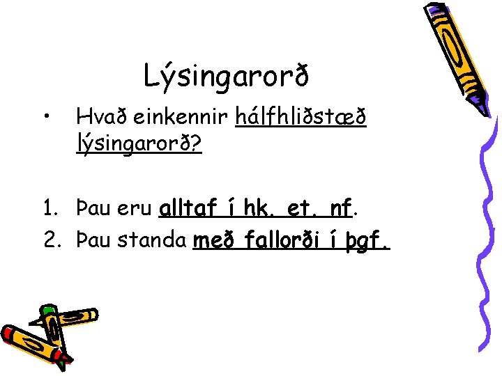 Lýsingarorð • Hvað einkennir hálfhliðstæð lýsingarorð? 1. Þau eru alltaf í hk. et. nf.