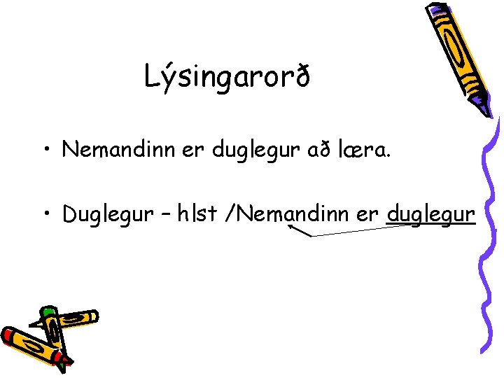 Lýsingarorð • Nemandinn er duglegur að læra. • Duglegur – hlst /Nemandinn er duglegur