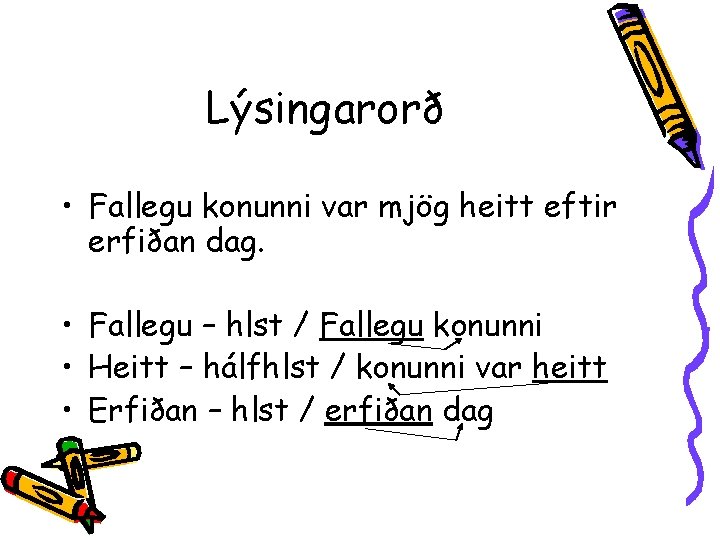 Lýsingarorð • Fallegu konunni var mjög heitt eftir erfiðan dag. • Fallegu – hlst