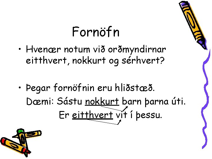 Fornöfn • Hvenær notum við orðmyndirnar eitthvert, nokkurt og sérhvert? • Þegar fornöfnin eru