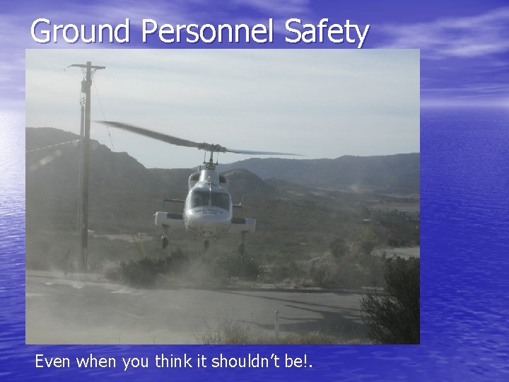 Ground Personnel Safety Even when you think it shouldn’t be!. 