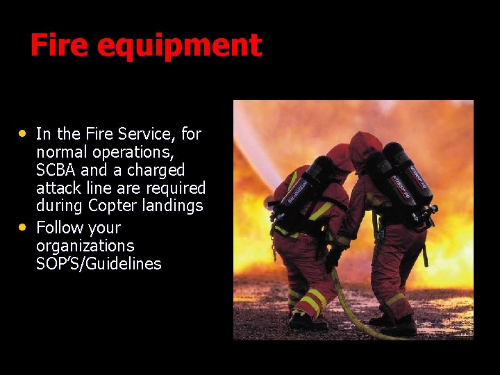 Fire equipment • In the Fire Service, for • normal operations, SCBA and a