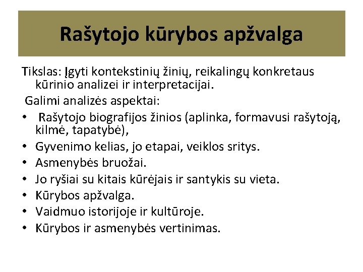 Rašytojo kūrybos apžvalga Tikslas: Įgyti kontekstinių žinių, reikalingų konkretaus kūrinio analizei ir interpretacijai. Galimi Rašytojo kūrybos apžvalga Tikslas: Įgyti kontekstinių žinių, reikalingų konkretaus kūrinio analizei ir interpretacijai. Galimi