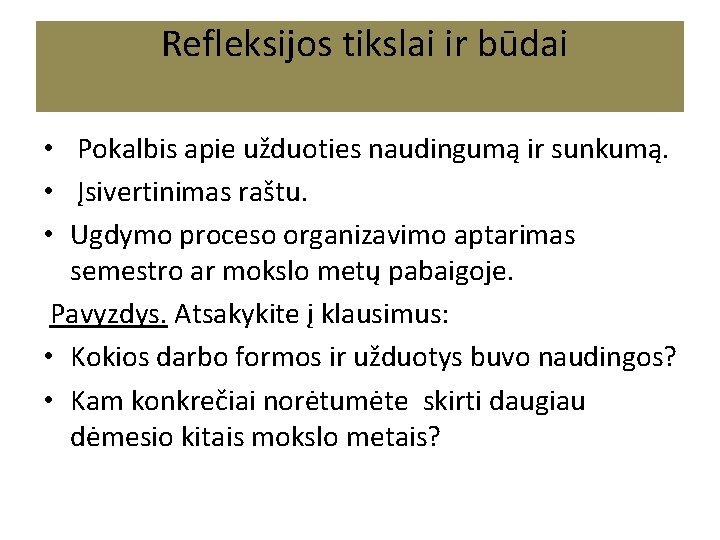 Refleksijos tikslai ir būdai • Pokalbis apie užduoties naudingumą ir sunkumą. • Įsivertinimas Refleksijos tikslai ir būdai • Pokalbis apie užduoties naudingumą ir sunkumą. • Įsivertinimas