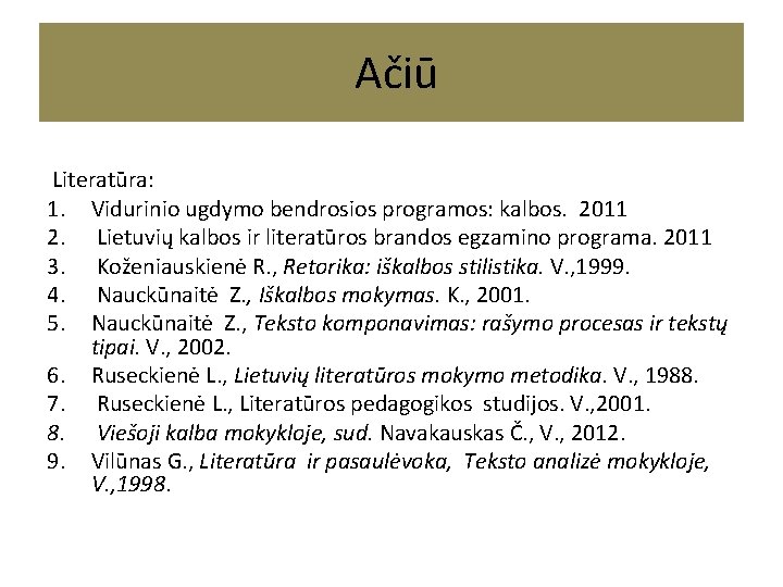 Ačiū Literatūra: 1. Vidurinio ugdymo bendrosios programos: kalbos. 2011 2. Lietuvių kalbos ir Ačiū Literatūra: 1. Vidurinio ugdymo bendrosios programos: kalbos. 2011 2. Lietuvių kalbos ir