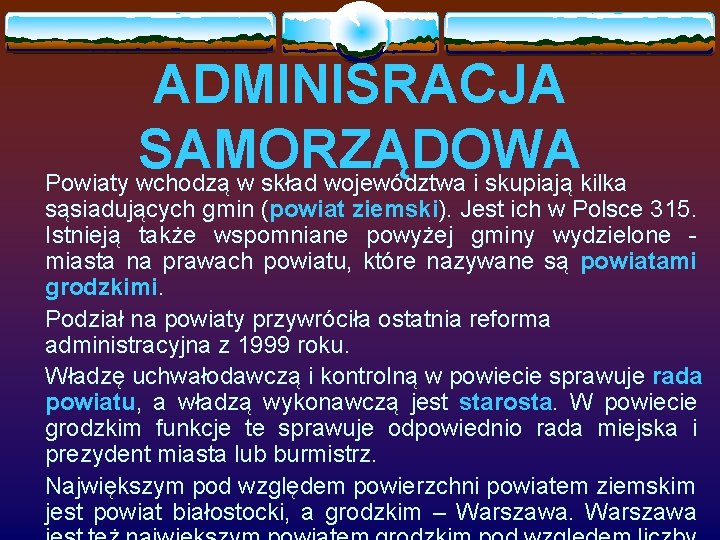 ADMINISRACJA SAMORZĄDOWA Powiaty wchodzą w skład województwa i skupiają kilka sąsiadujących gmin (powiat ziemski).