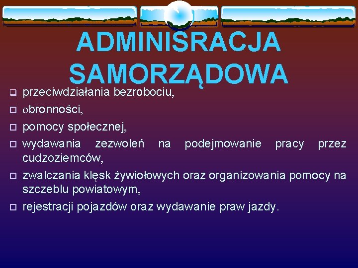 q o o o ADMINISRACJA SAMORZĄDOWA przeciwdziałania bezrobociu, obronności, pomocy społecznej, wydawania zezwoleń na