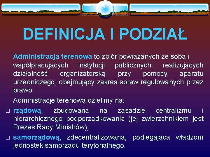 DEFINICJA I PODZIAŁ q q Administracja terenowa to zbiór powiązanych ze sobą i współpracujących