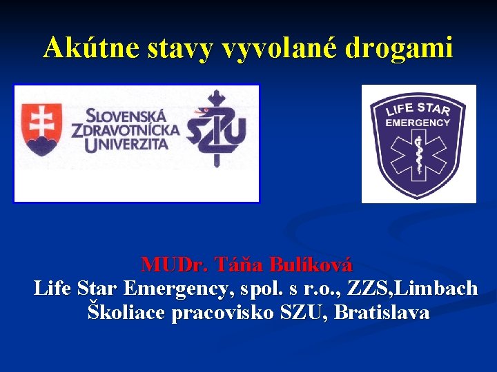 Akútne stavy vyvolané drogami MUDr. Táňa Bulíková Life Star Emergency, spol. s r. o.