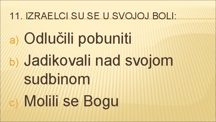 11. IZRAELCI SU SE U SVOJOJ BOLI: a) b) c) Odlučili pobuniti Jadikovali nad