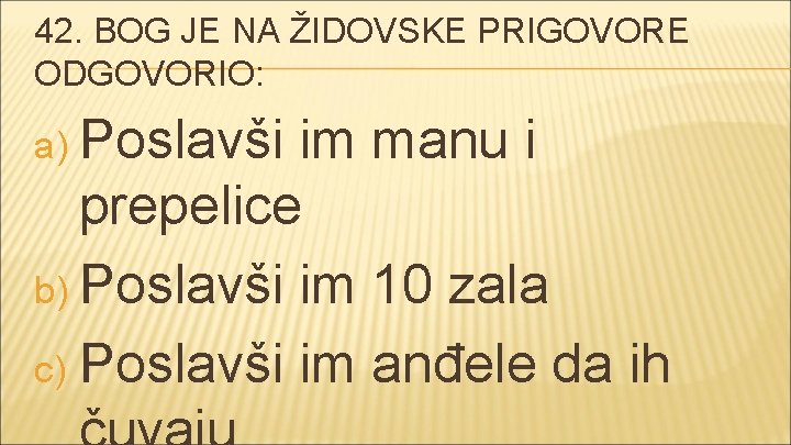 42. BOG JE NA ŽIDOVSKE PRIGOVORE ODGOVORIO: a) Poslavši im manu i prepelice b)