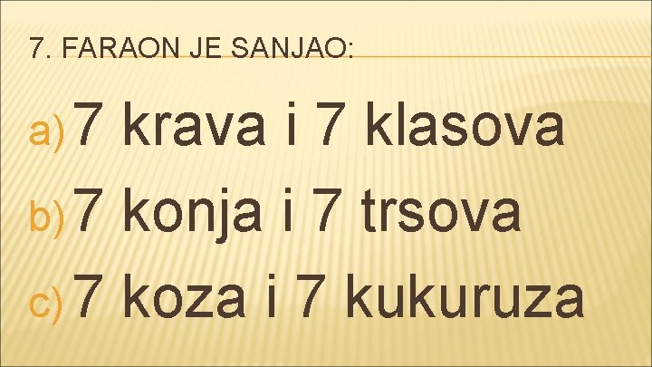 7. FARAON JE SANJAO: a) 7 krava i 7 klasova b) 7 konja i