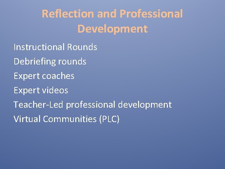 Reflection and Professional Development Instructional Rounds Debriefing rounds Expert coaches Expert videos Teacher-Led professional