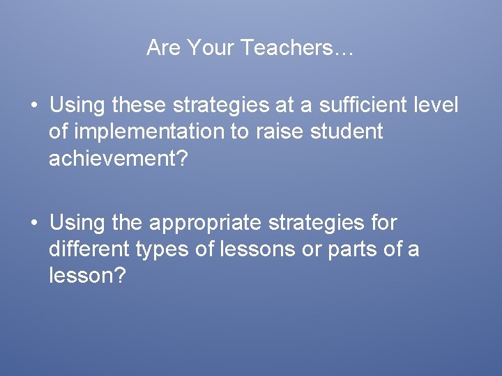 Are Your Teachers… • Using these strategies at a sufficient level of implementation to