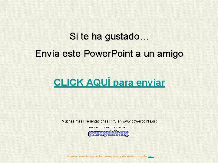 Si te ha gustado… Envía este Power. Point a un amigo CLICK AQUÍ para