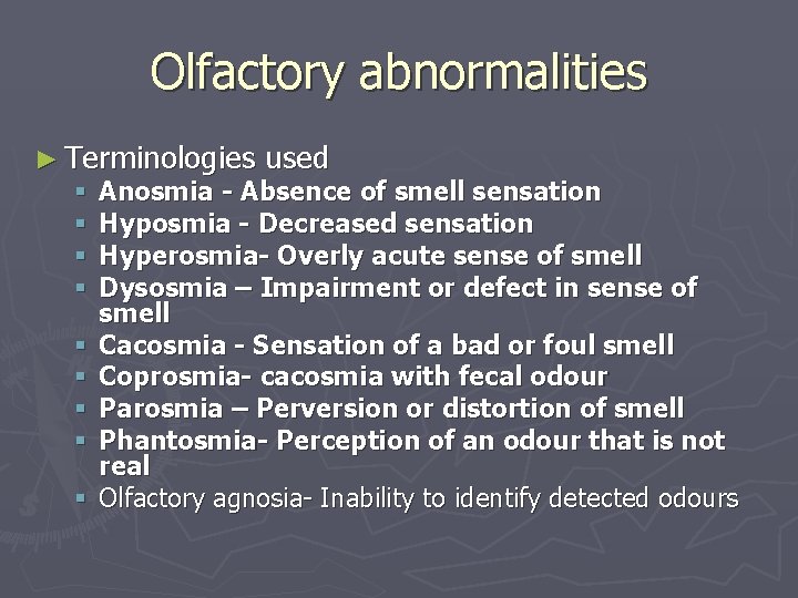 Olfactory abnormalities ► Terminologies used § Anosmia - Absence of smell sensation § Hyposmia