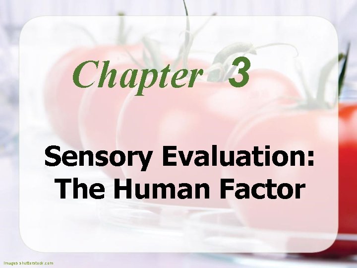 Chapter 3 Sensory Evaluation: The Human Factor Images shutterstock. com Chapter 3 Sensory Evaluation: The Human Factor Images shutterstock. com