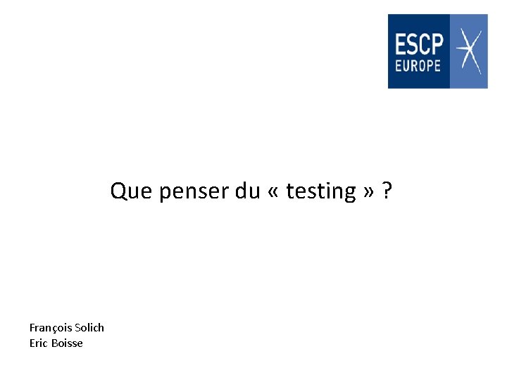 Que penser du « testing » ? François Solich Eric Boisse 