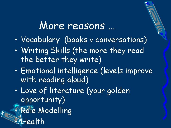 More reasons … • Vocabulary (books v conversations) • Writing Skills (the more they