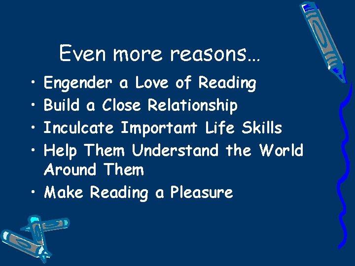 Even more reasons… • • Engender a Love of Reading Build a Close Relationship