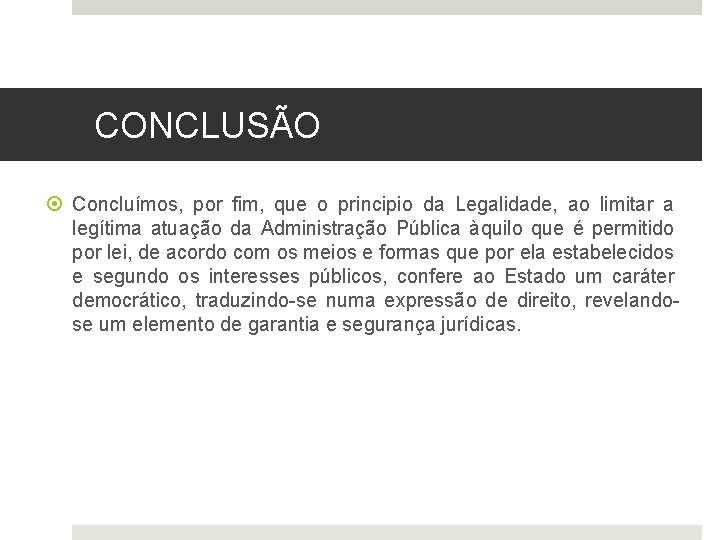 CONCLUSÃO Concluímos, por fim, que o principio da Legalidade, ao limitar a legítima atuação