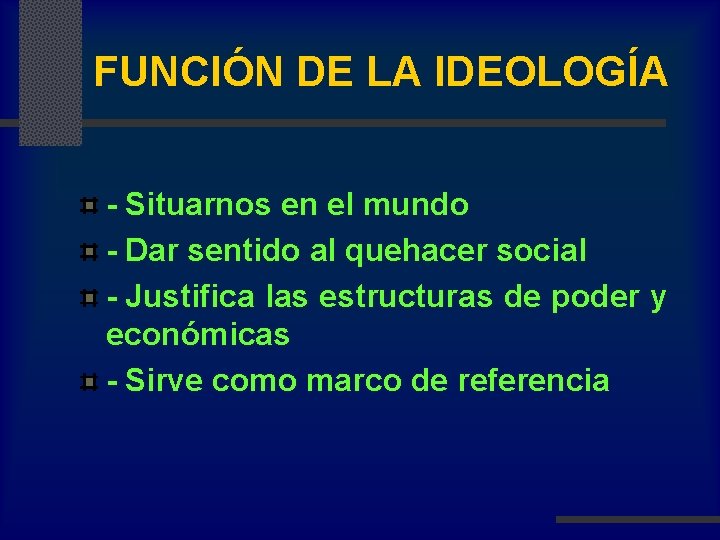 FUNCIÓN DE LA IDEOLOGÍA - Situarnos en el mundo - Dar sentido al quehacer