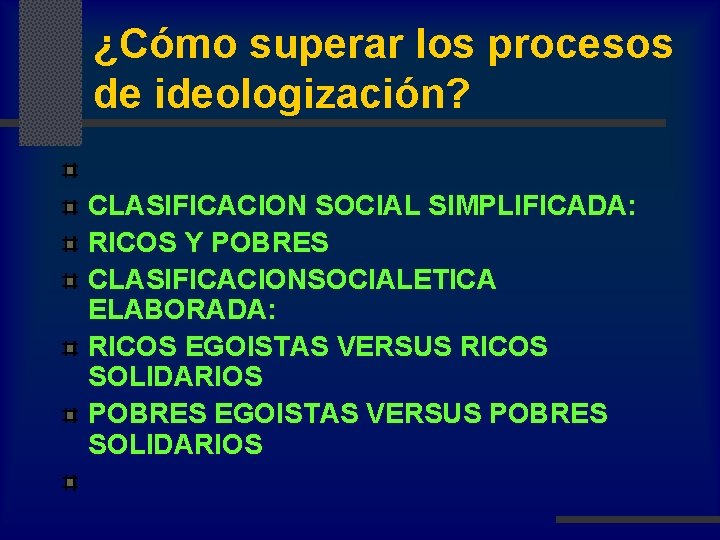 ¿Cómo superar los procesos de ideologización? CLASIFICACION SOCIAL SIMPLIFICADA: RICOS Y POBRES CLASIFICACIONSOCIALETICA ELABORADA: