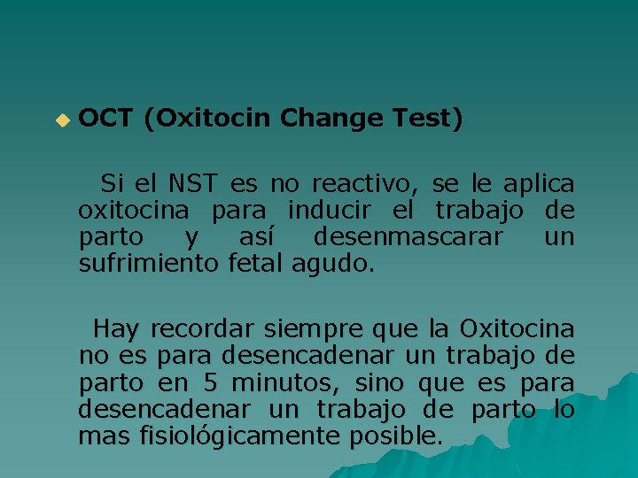 u OCT (Oxitocin Change Test) Si el NST es no reactivo, se le aplica