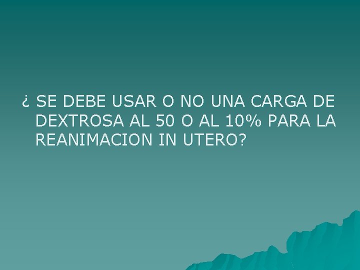 ¿ SE DEBE USAR O NO UNA CARGA DE DEXTROSA AL 50 O AL