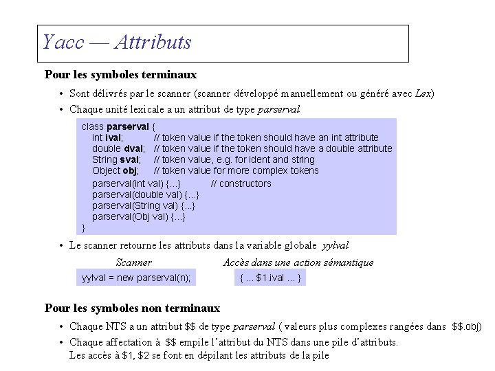 Yacc — Attributs Pour les symboles terminaux • Sont délivrés par le scanner (scanner