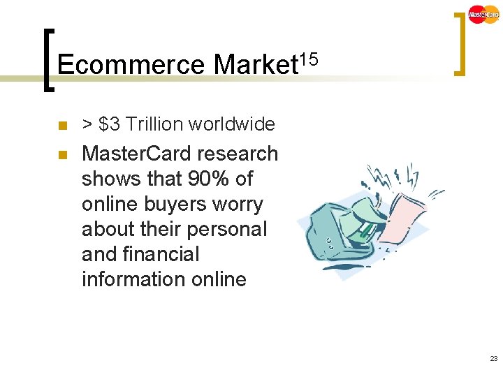 Ecommerce Market 15 n > $3 Trillion worldwide n Master. Card research shows that