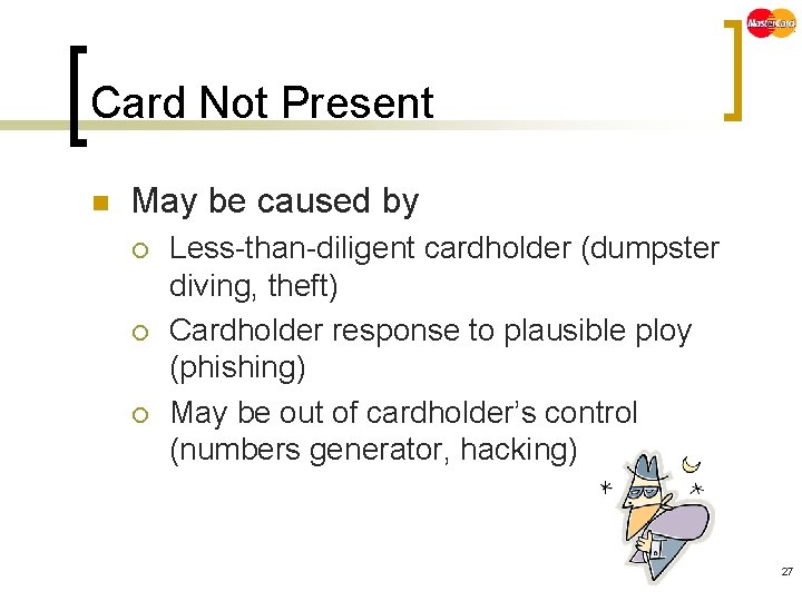 Card Not Present n May be caused by ¡ ¡ ¡ Less-than-diligent cardholder (dumpster