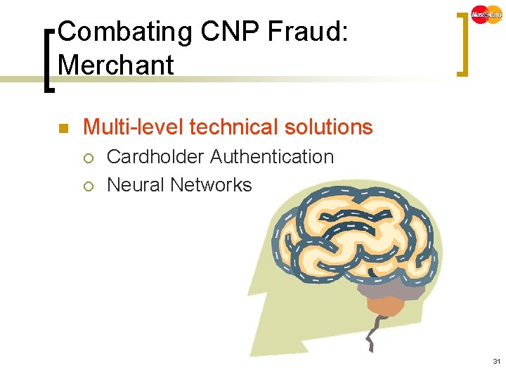 Combating CNP Fraud: Merchant n Multi-level technical solutions ¡ ¡ Cardholder Authentication Neural Networks