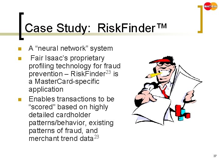 Case Study: Risk. Finder™ n n n A “neural network” system Fair Isaac’s proprietary