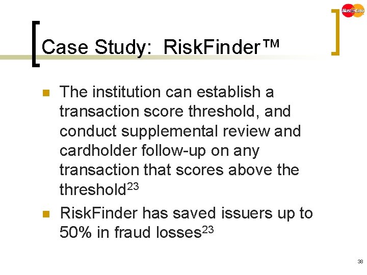 Case Study: Risk. Finder™ n n The institution can establish a transaction score threshold,