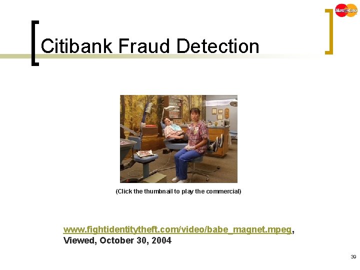 Citibank Fraud Detection (Click the thumbnail to play the commercial) www. fightidentitytheft. com/video/babe_magnet. mpeg,