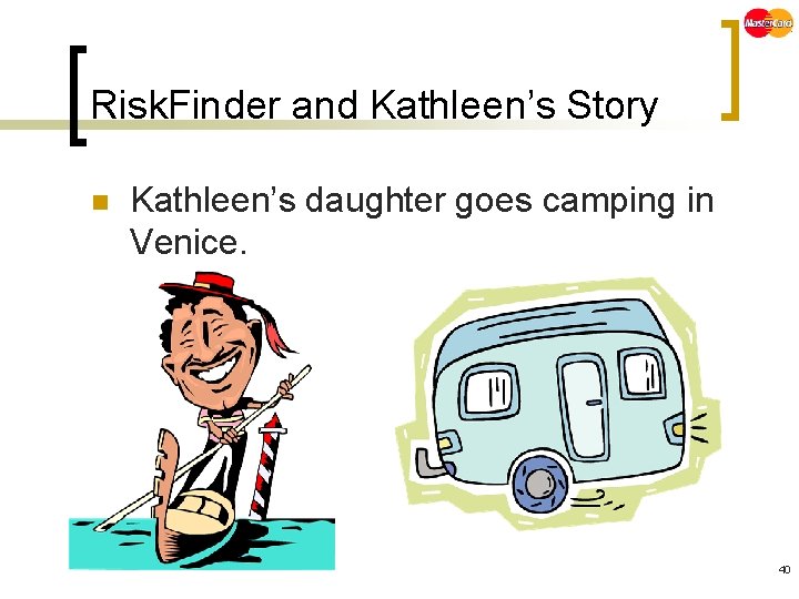 Risk. Finder and Kathleen’s Story n Kathleen’s daughter goes camping in Venice. 40 