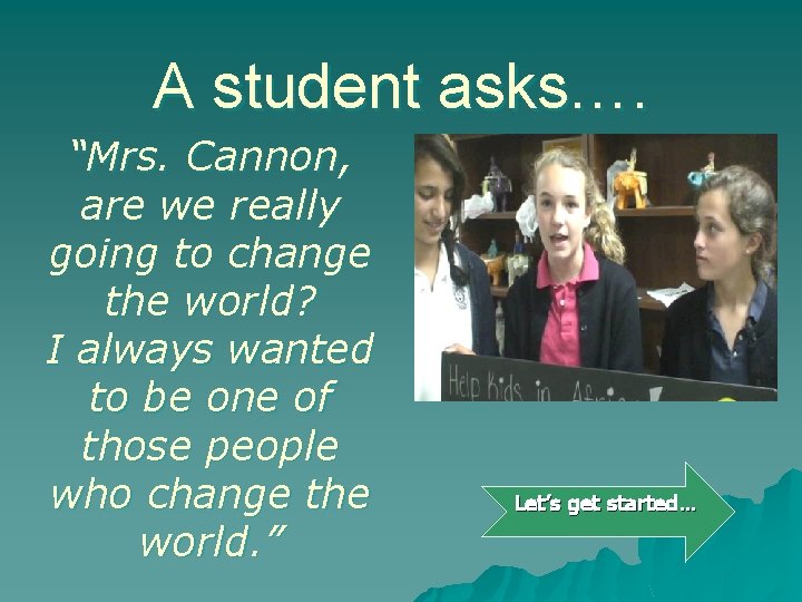 A student asks…. “Mrs. Cannon, are we really going to change the world? I
