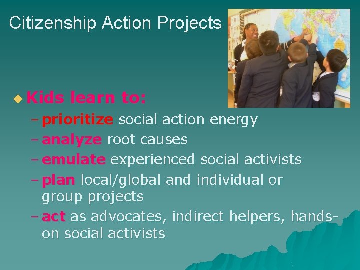 Citizenship Action Projects u Kids learn to: – prioritize social action energy – analyze