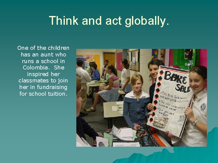 Think and act globally. One of the children has an aunt who runs a