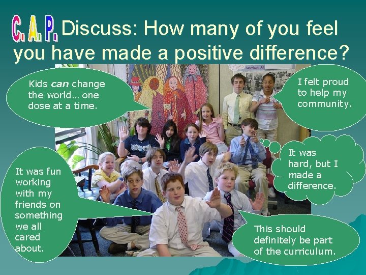 Discuss: How many of you feel you have made a positive difference? Kids can