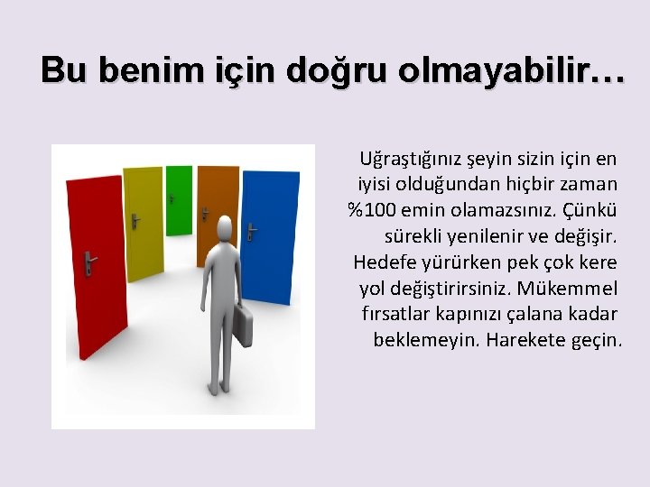 Bu benim için doğru olmayabilir… Uğraştığınız şeyin sizin için en iyisi olduğundan hiçbir zaman