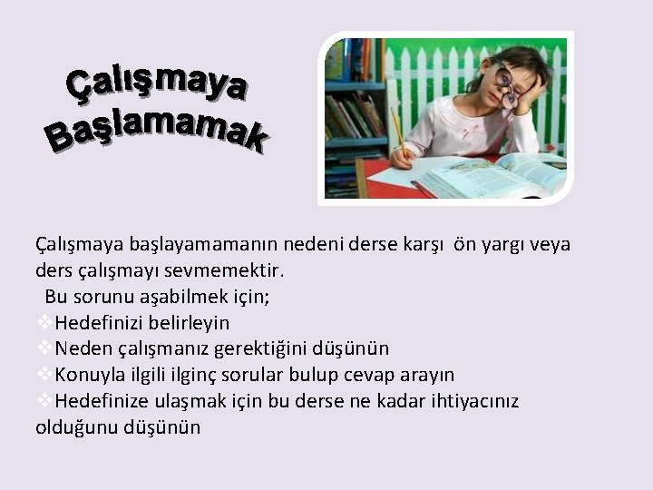 Çalışmaya başlayamamanın nedeni derse karşı ön yargı veya ders çalışmayı sevmemektir. Bu sorunu aşabilmek