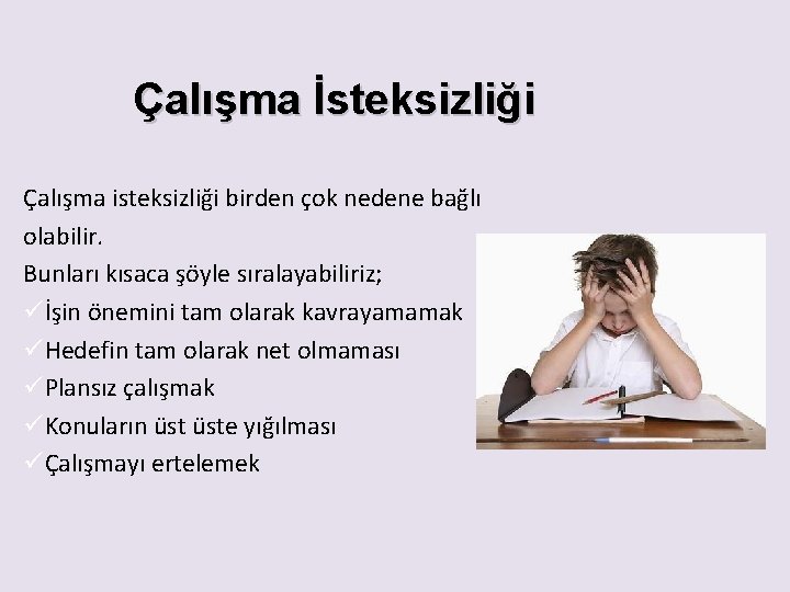 Çalışma İsteksizliği Çalışma isteksizliği birden çok nedene bağlı olabilir. Bunları kısaca şöyle sıralayabiliriz; üİşin