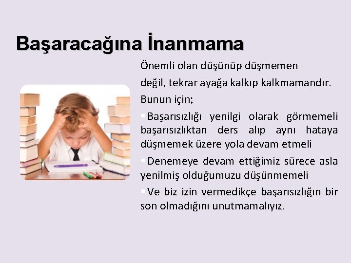 Başaracağına İnanmama Önemli olan düşünüp düşmemen değil, tekrar ayağa kalkıp kalkmamandır. Bunun için; §