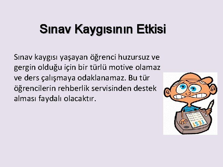 Sınav Kaygısının Etkisi Sınav kaygısı yaşayan öğrenci huzursuz ve gergin olduğu için bir türlü