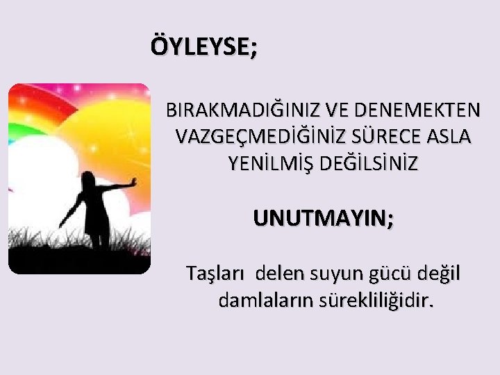 ÖYLEYSE; BIRAKMADIĞINIZ VE DENEMEKTEN VAZGEÇMEDİĞİNİZ SÜRECE ASLA YENİLMİŞ DEĞİLSİNİZ UNUTMAYIN; Taşları delen suyun gücü