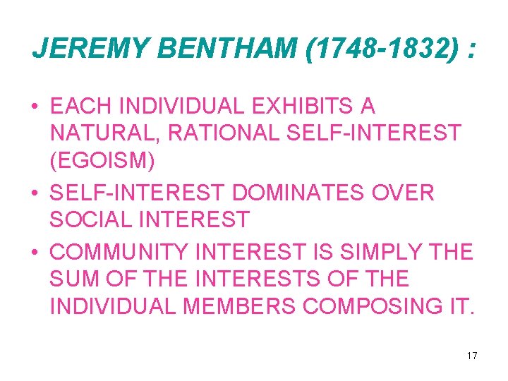 JEREMY BENTHAM (1748 -1832) : • EACH INDIVIDUAL EXHIBITS A NATURAL, RATIONAL SELF-INTEREST (EGOISM)