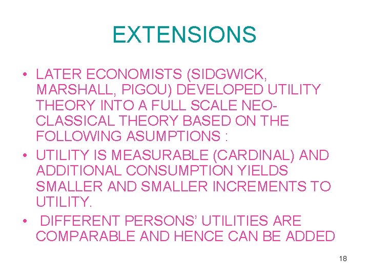 EXTENSIONS • LATER ECONOMISTS (SIDGWICK, MARSHALL, PIGOU) DEVELOPED UTILITY THEORY INTO A FULL SCALE